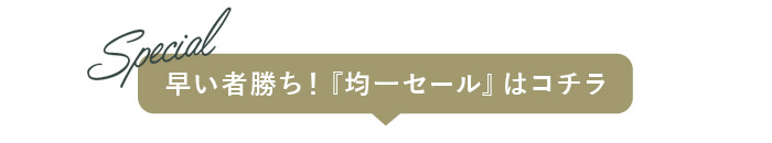 早い者勝ち！『均一セール』はコチラ