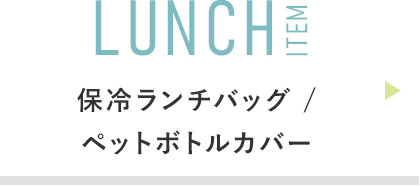LUNCH ITEM:保冷ランチバッグ /ペットボトルカバー