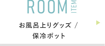 ROOM ITEM:お風呂上りグッズ / 保冷ポット